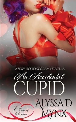 An Accidental Cupid: A 7 Days of Romance Collection by Alyssa D. Mynx