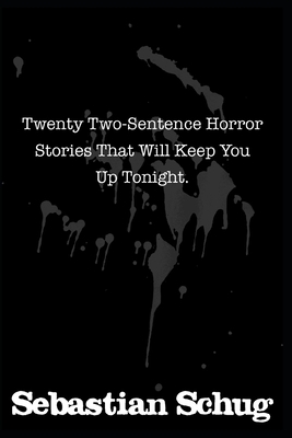 Twenty Two-Sentence Horror Stories That Will Keep You Up Tonight by Sebastian Schug