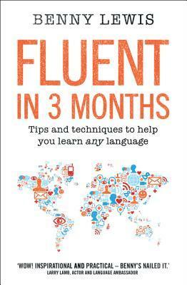 Fluent in 3 Months: Tips and Techniques to Help You Learn Any Language by Benny Lewis