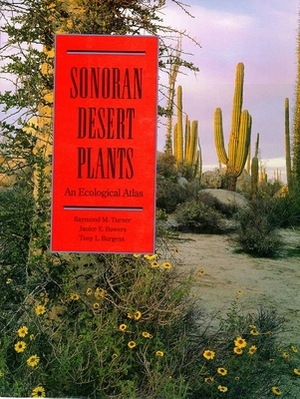 Sonoran Desert Plants: An Ecological Atlas by Tony L. Brugess, Janice Emily Bowers, Raymond M. Turner