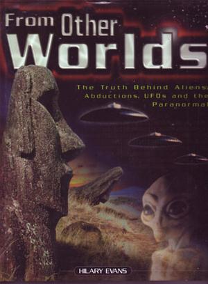 From Other Worlds: The Truth about Aliens, Abductions, UFOs and the Paranormal by Hilary Evans