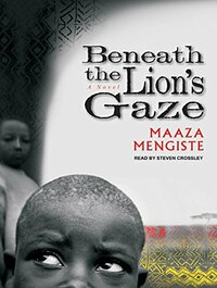 Beneath the Lion's Gaze by Maaza Mengiste