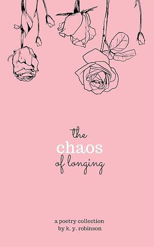 The Chaos of Longing by K.Y. Robinson