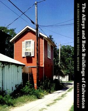 The Alleys and Back Buildings of Galveston: An Architectual and Social History by Ellen Beasley