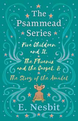 Five Children and It, The Phoenix and the Carpet, and The Story of the Amulet by E. Nesbit