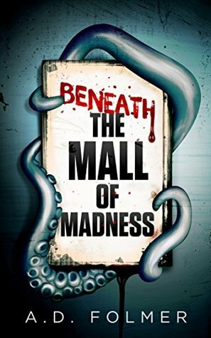 Beneath the Mall of Madness by A.D. Folmer