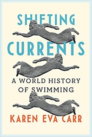 Shifting Currents: A World History of Swimming by Karen Eva Carr