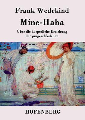 Mine-Haha: oder Über die körperliche Erziehung der jungen Mädchen by Frank Wedekind
