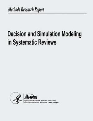 Decision and Simulation Modeling in Systematic Reviews by U. S. Department of Heal Human Services, Agency for Healthcare Resea And Quality