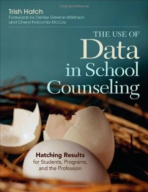 The Use of Data in School Counseling: Hatching Results for Students, Programs, and the Profession by Patricia A. Hatch