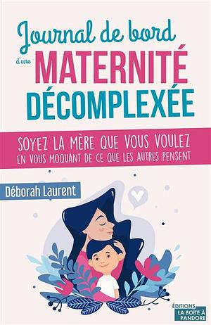 Journal de bord d'une maternité décomplexée by Déborah Laurent