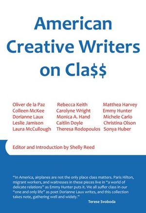 American Creative Writers on Class by Matthea Harvey, Leslie Jamison, Oliver de la Paz, Sonya Huber, Dorianne Laux