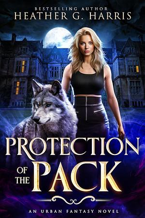 Protection of The Pack by Heather G. Harris, Heather G. Harris