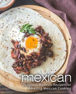 Mexican: Delicious Mexican Recipes for Amazing Mexican Cooking (2nd Edition) by Booksumo Press