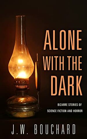 Alone with the Dark by J.W. Bouchard