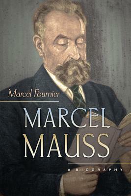 Marcel Mauss: A Biography by Marcel Fournier