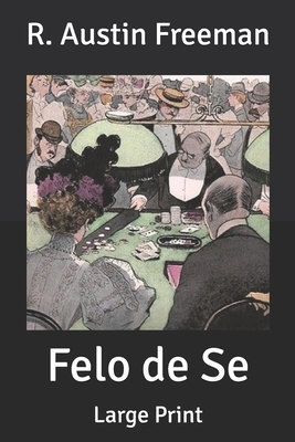 Felo de Se: Large Print by R. Austin Freeman