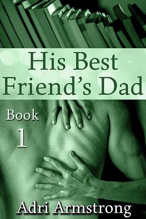 His Best Friend's Dad by Adri Armstrong