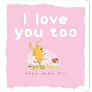 I love you too by Stephen Michael King