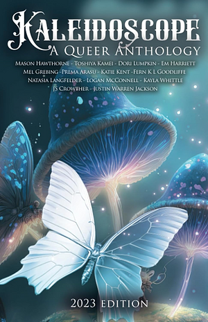 Kaleidoscope: A Queer Anthology by Natasia Langfelder, Mel Grebing, Em Harriett, Mason Hawthorne, Prema Arasu, Fern K.L. Goodliffe, Toshiya Kamei, Dori Lumpkin, Katie Kent, Logan McConnell