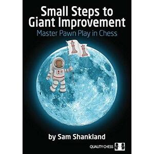 Small Steps to Giant Improvements- Master Pawn Play in Chess by Sam Shankland