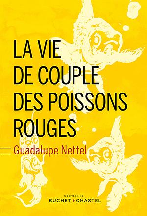La Vie de Couple des Poissons Rouges  by Guadalupe Nettel