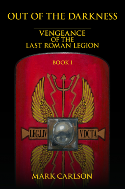 Out of the Darkness: Vengeance of the Last Roman Legion (Book 1) by Mark Carlson