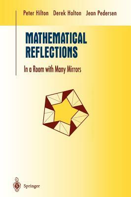 Mathematical Reflections: In a Room with Many Mirrors by Jean Pedersen, Derek Holton, Peter Hilton