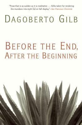 Before the End, After the Beginning: Stories by Dagoberto Gilb