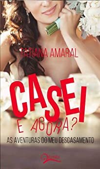 Casei. E agora? - As aventuras do meu descasamento by Tatiana Amaral