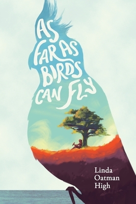 As Far as Birds Can Fly by Linda Oatman High