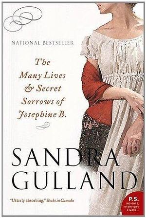 The Many Lives And Secret Sorrows Of Josephine B by Sandra Gulland, Sandra Gulland