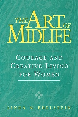 The Art of Midlife: Courage and Creative Living for Women by Linda N. Edelstein