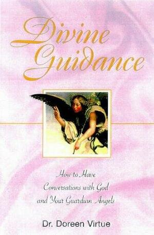 Divine Guidance: How to Have a Dialogue with God and Your Guardian Angels by Doreen Virtue