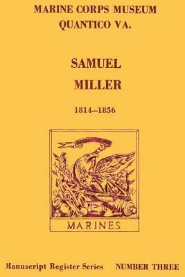 Samuel Miller 1814-1856 by Jack B. Hilliard, U. S. Marine Corps, Doris S. Davis