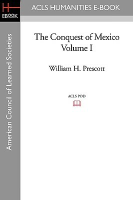 The Conquest of Mexico Volume I by William H. Prescott