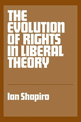 The Evolution of Rights in Liberal Theory: An Essay in Critical Theory by Henry Tam, Ian Shapiro, Shapiro Ian