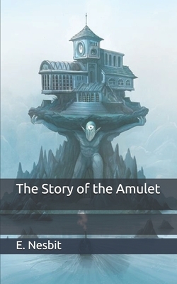 The Story of the Amulet by E. Nesbit