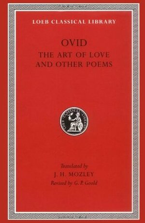The Art of Love and Other Poems by G.P. Goold, J.H. Mozley, Ovid