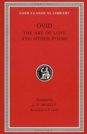 The Art of Love and Other Poems by G.P. Goold, Ovid, J.H. Mozley