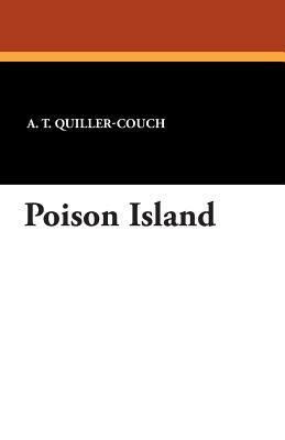 Poison Island by Arthur Quiller-Couch, A. T. Quiller-Couch