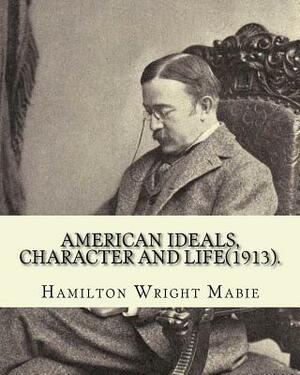 American ideals, character and life(1913). By: Hamilton Wright Mabie: American literature -- History and criticism, United States -- Civilization by Hamilton Wright Mabie