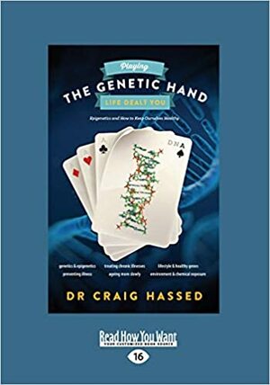 Playing the Genetic Hand Life Dealt You: Epigenetics and How to Keep Ourselves Healthy by Craig Hassed