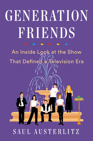 Generation Friends: An Inside Look at the Show That Defined a Television Era by Saul Austerlitz