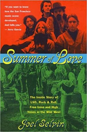 Summer of Love: Ths Inside Story of LSD, Rock & Roll, Free Love and High Time in the Wild West by Joel Selvin