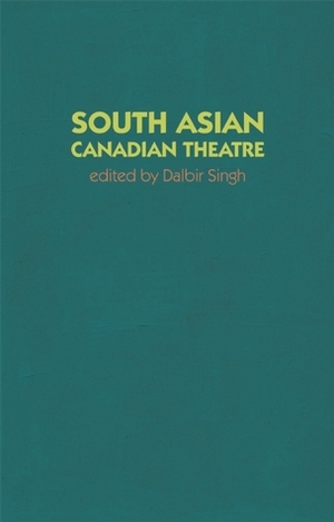 South Asian Canadian Theatre by Dalbir Singh