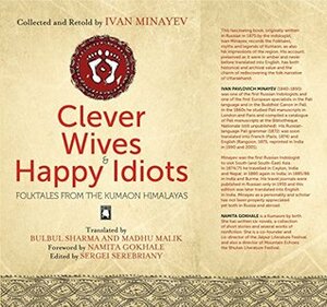 Clever Wives and Happy Idiots: Folktales from the Kumaon Himalayas by Bulbul Sharma, Namita Gokhale, Madhu Malik, Sergei Serebriany, Ivan Minayev