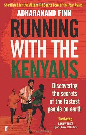 Running with the Kenyans: Passion, Adventure, and the Secrets of the Fastest People on Earth by Adharanand Finn