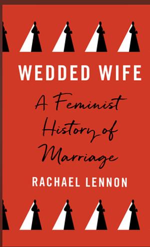 Wedded Wife: a feminist history of marriage by Rachael Lennon