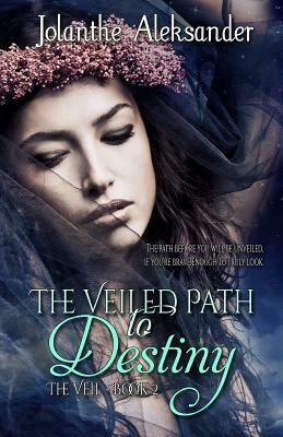 The Veiled Path to Destiny by Jolanthe Aleksander